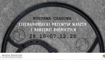 Zaproszenie na otwarcie wystawy czasowej &quot;Ciechanowiecki przemysł maszyn i narzędzi rolniczych&quot; - 28.10.2025 r.