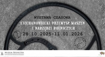 Zaproszenie na otwarcie wystawy czasowej "Ciechanowiecki przemysł maszyn i narzędzi rolniczych" - 28.10.2025 r. Zaproszenie na otwarcie wystawy czasowej "Ciechanowiecki przemysł maszyn i narzędzi rolniczych" - 28.10.2025 r.