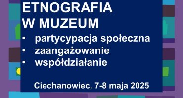 Ogólnopolska konferencja naukowa - Etnografia w muzeum | Partycypacja społeczna, zaangażowanie, współdziałanie