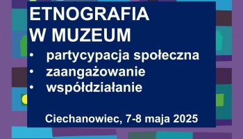 Ogólnopolska konferencja naukowa - Etnografia w muzeum | Partycypacja społeczna, zaangażowanie, współdziałanie