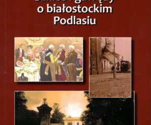 Szkice i gawędy o białostockim Podlasiu