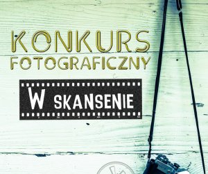 Konkurs fotograficzny "W skansenie"