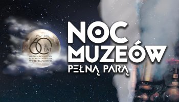 Noc Muzeów 2022 - Pełną Parą